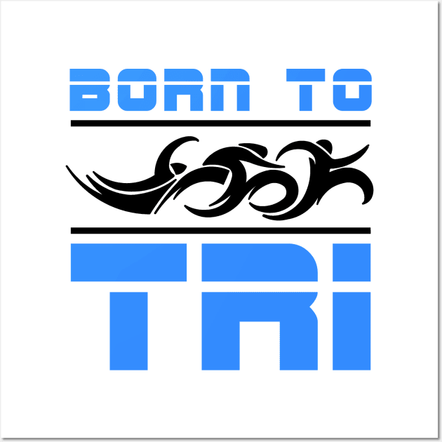 Triathlete Born To Tri Wall Art by TriHarder12